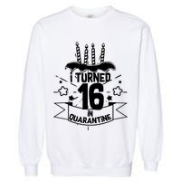 Funny I Turned 16 In Quarantine 16th Birthday Garment-Dyed Sweatshirt