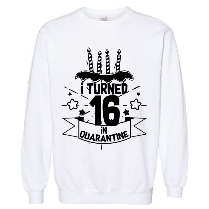 Funny I Turned 16 In Quarantine 16th Birthday Garment-Dyed Sweatshirt