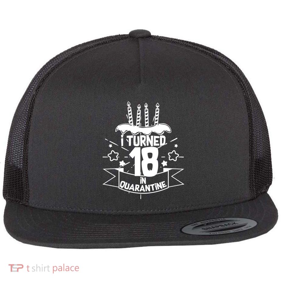 Funny I Turned 18 In Quarantine 18th Birthday Flatbill Hat