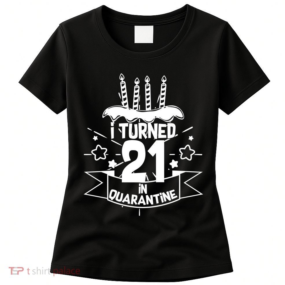 Funny I Turned 21 In Quarantine 21st Birthday Womens T-Shirt