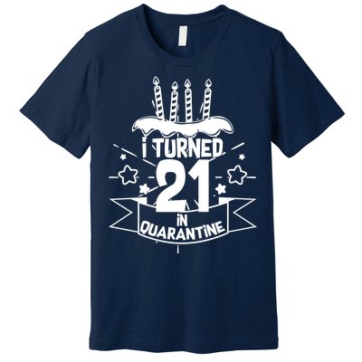 Funny I Turned 21 In Quarantine 21st Birthday Premium T-Shirt