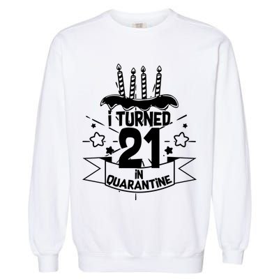 Funny I Turned 21 In Quarantine 21st Birthday Garment-Dyed Sweatshirt