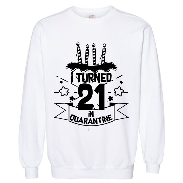 Funny I Turned 21 In Quarantine 21st Birthday Garment-Dyed Sweatshirt