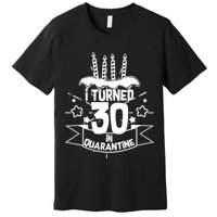 Funny I Turned 30 In Quarantine 30th Birthday Premium T-Shirt