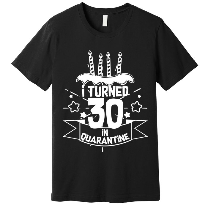 Funny I Turned 30 In Quarantine 30th Birthday Premium T-Shirt