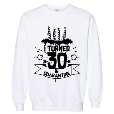 Funny I Turned 30 In Quarantine 30th Birthday Garment-Dyed Sweatshirt