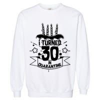 Funny I Turned 30 In Quarantine 30th Birthday Garment-Dyed Sweatshirt