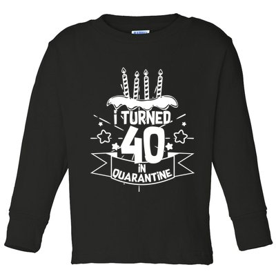 Funny I Turned 40 In Quarantine 40th Birthday Toddler Long Sleeve Shirt