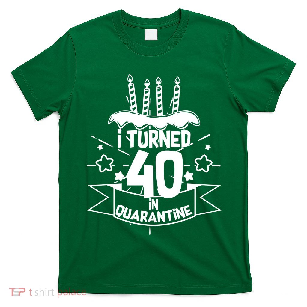 Funny I Turned 40 In Quarantine 40th Birthday T-Shirt