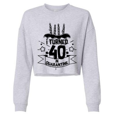 Funny I Turned 40 In Quarantine 40th Birthday Cropped Pullover Crew