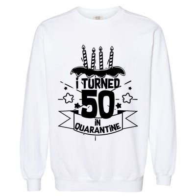 Funny I Turned 50 In Quarantine 50th Birthday Garment-Dyed Sweatshirt