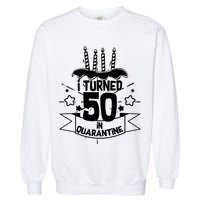 Funny I Turned 50 In Quarantine 50th Birthday Garment-Dyed Sweatshirt