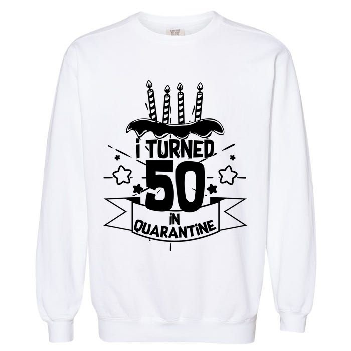 Funny I Turned 50 In Quarantine 50th Birthday Garment-Dyed Sweatshirt