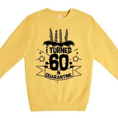 Funny I Turned 60 In Quarantine 60th Birthday Premium Crewneck Sweatshirt