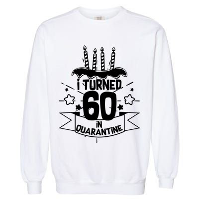 Funny I Turned 60 In Quarantine 60th Birthday Garment-Dyed Sweatshirt