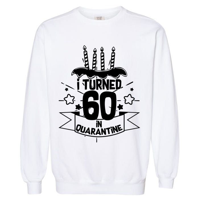 Funny I Turned 60 In Quarantine 60th Birthday Garment-Dyed Sweatshirt