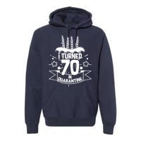 Funny I Turned 70 In Quarantine 70th Birthday Premium Hoodie