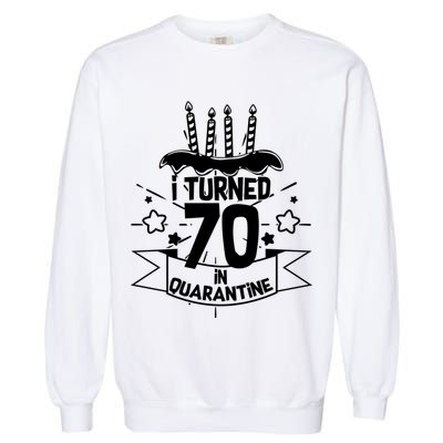 Funny I Turned 70 In Quarantine 70th Birthday Garment-Dyed Sweatshirt