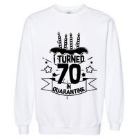 Funny I Turned 70 In Quarantine 70th Birthday Garment-Dyed Sweatshirt