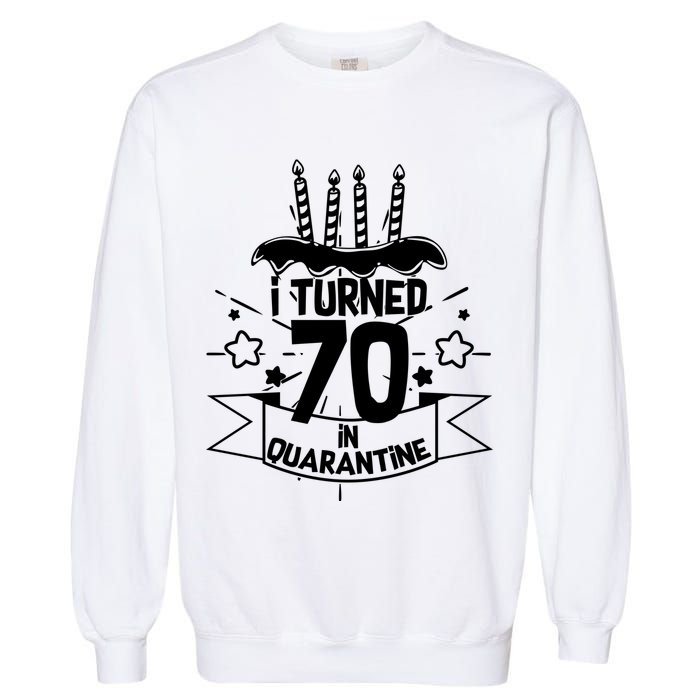 Funny I Turned 70 In Quarantine 70th Birthday Garment-Dyed Sweatshirt