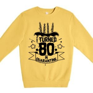 Funny I Turned 80 In Quarantine 80th Birthday Premium Crewneck Sweatshirt