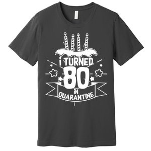 Funny I Turned 80 In Quarantine 80th Birthday Premium T-Shirt