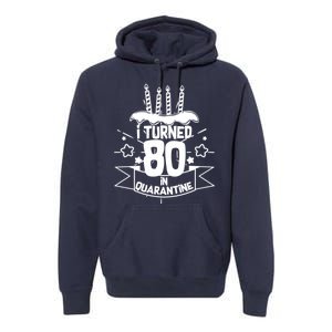 Funny I Turned 80 In Quarantine 80th Birthday Premium Hoodie