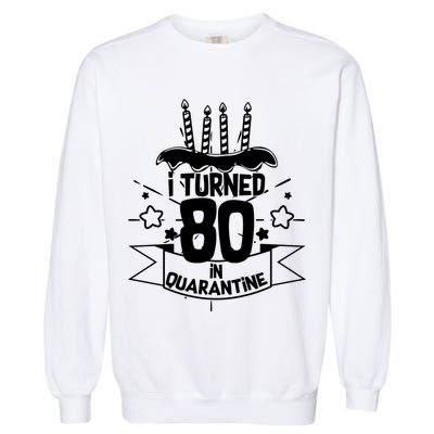 Funny I Turned 80 In Quarantine 80th Birthday Garment-Dyed Sweatshirt