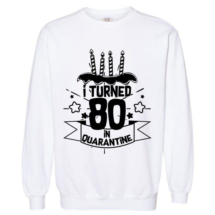 Funny I Turned 80 In Quarantine 80th Birthday Garment-Dyed Sweatshirt