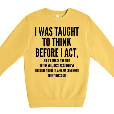 Funny I Was Taught To Think Before I Act Premium Crewneck Sweatshirt