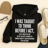 Funny I Was Taught To Think Before I Act Hoodie