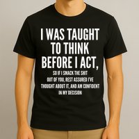 Funny I Was Taught To Think Before I Act T-Shirt