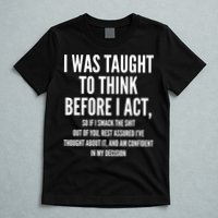 Funny I Was Taught To Think Before I Act T-Shirt