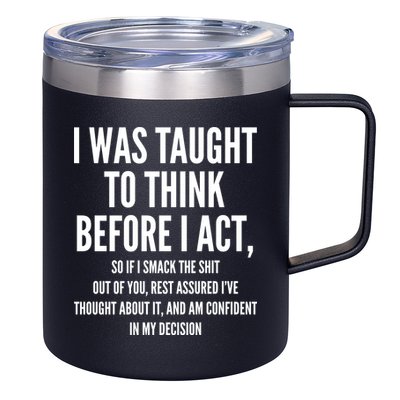 Funny I Was Taught To Think Before I Act 12oz Stainless Steel Coffee Mug