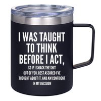 Funny I Was Taught To Think Before I Act 12oz Stainless Steel Coffee Mug