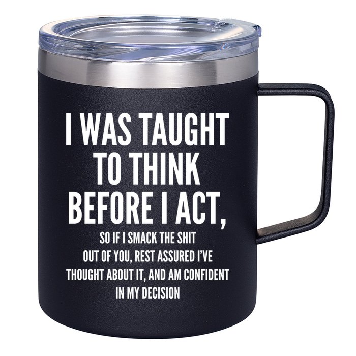 Funny I Was Taught To Think Before I Act 12oz Stainless Steel Coffee Mug