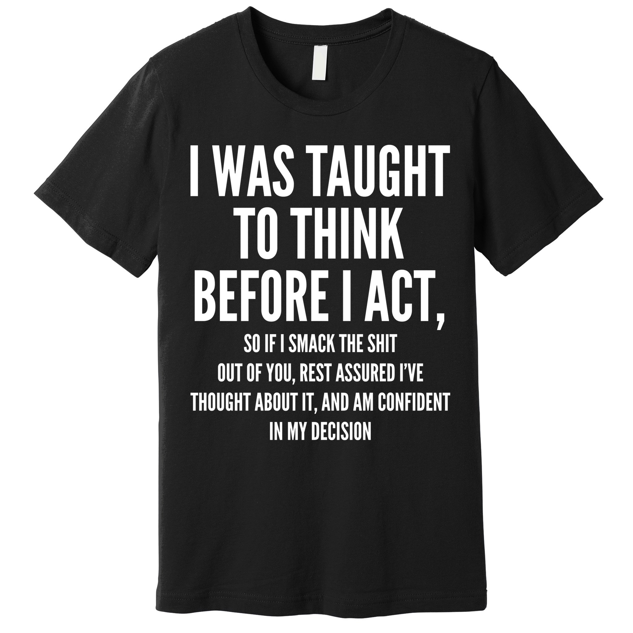 Funny I Was Taught To Think Before I Act Premium T-Shirt