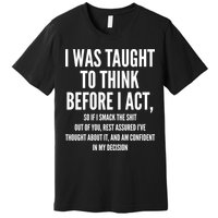 Funny I Was Taught To Think Before I Act Premium T-Shirt