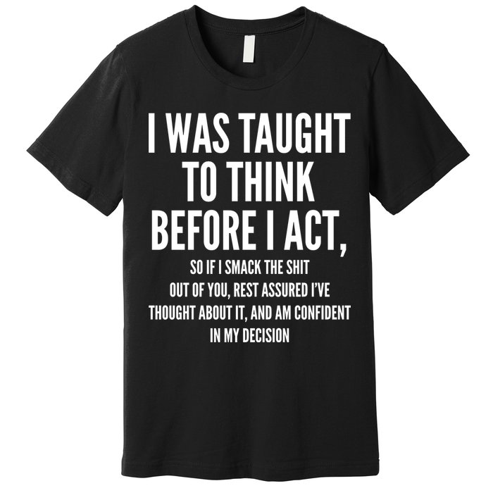 Funny I Was Taught To Think Before I Act Premium T-Shirt