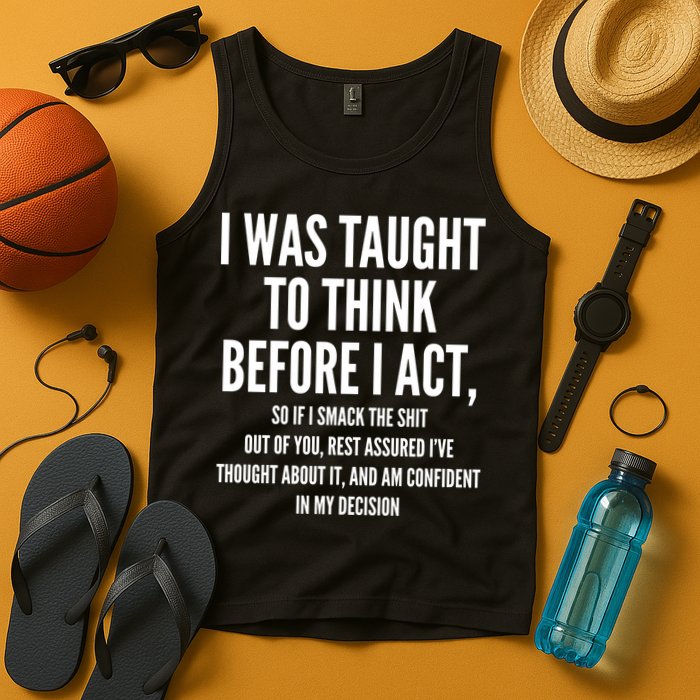 Funny I Was Taught To Think Before I Act Tank Top