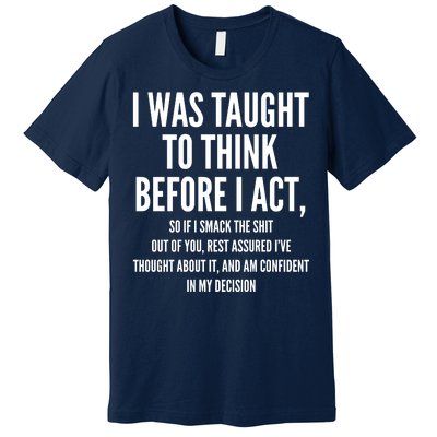 Funny I Was Taught To Think Before I Act Premium T-Shirt