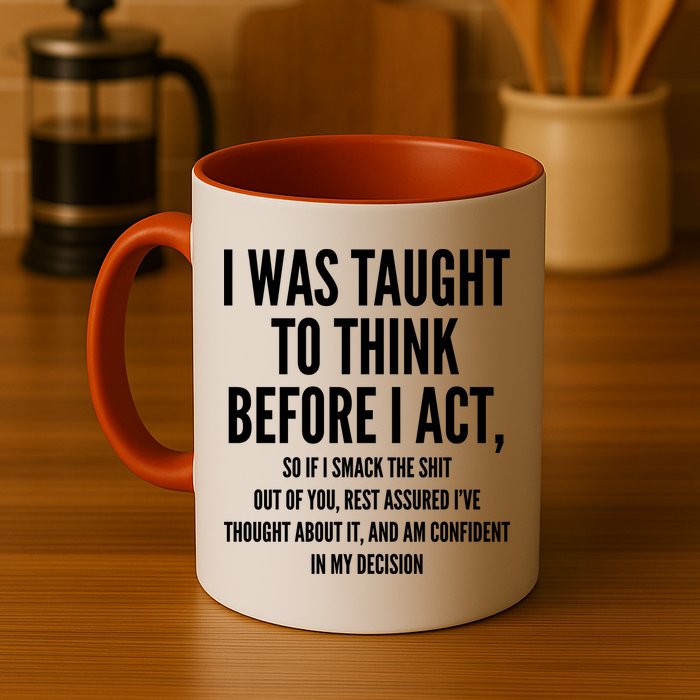 Funny I Was Taught To Think Before I Act Mug