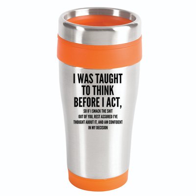 Funny I Was Taught To Think Before I Act 16oz Travel Tumbler