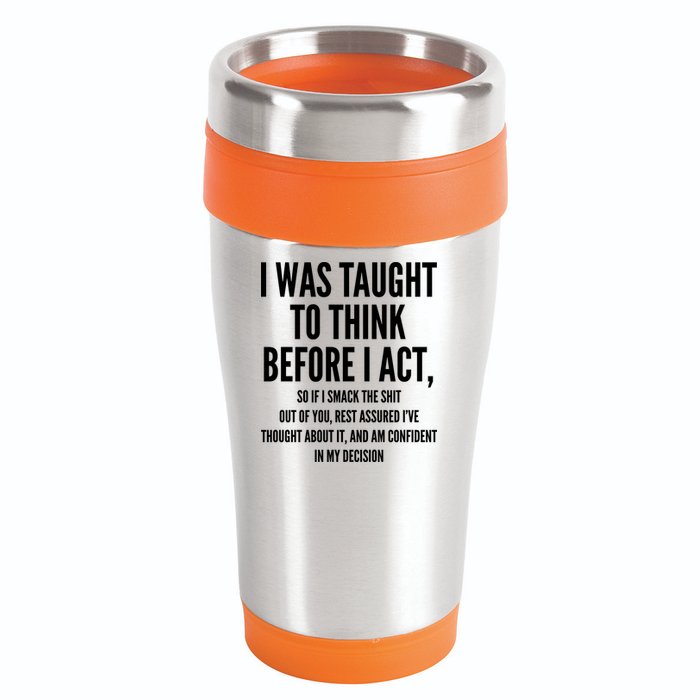 Funny I Was Taught To Think Before I Act 16oz Travel Tumbler