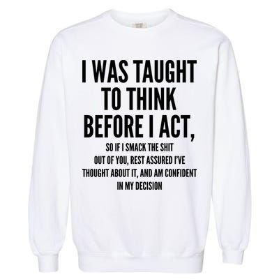 Funny I Was Taught To Think Before I Act Garment-Dyed Sweatshirt