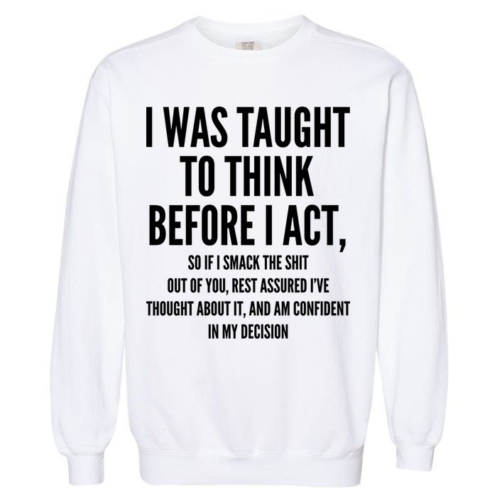 Funny I Was Taught To Think Before I Act Garment-Dyed Sweatshirt