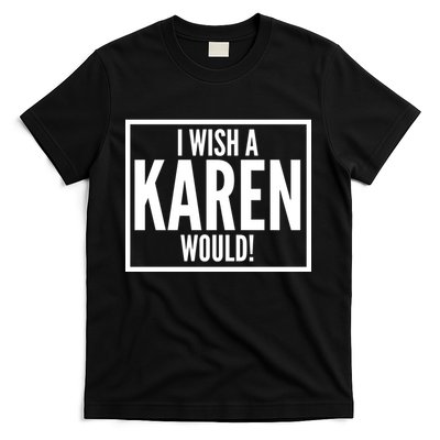 Funny I Wish A Karen Would Meme T-Shirt