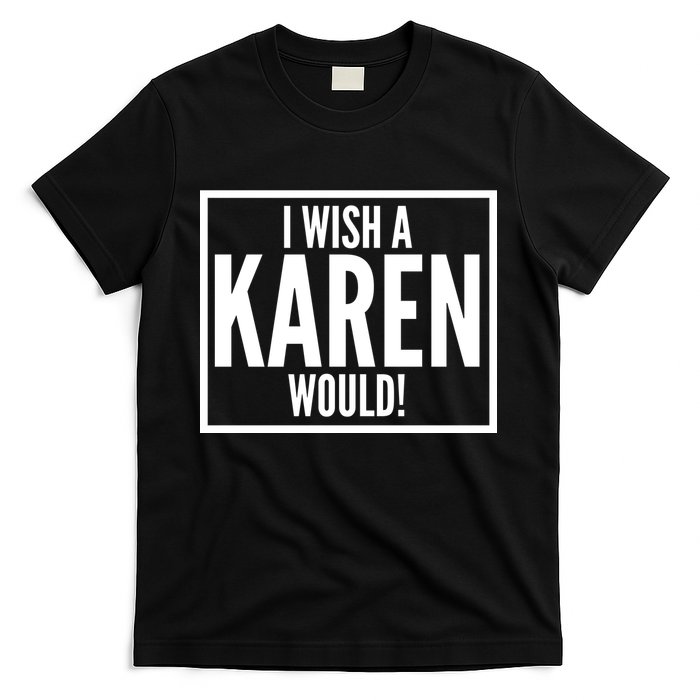 Funny I Wish A Karen Would Meme T-Shirt