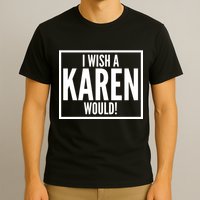 Funny I Wish A Karen Would Meme T-Shirt