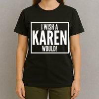 Funny I Wish A Karen Would Meme T-Shirt